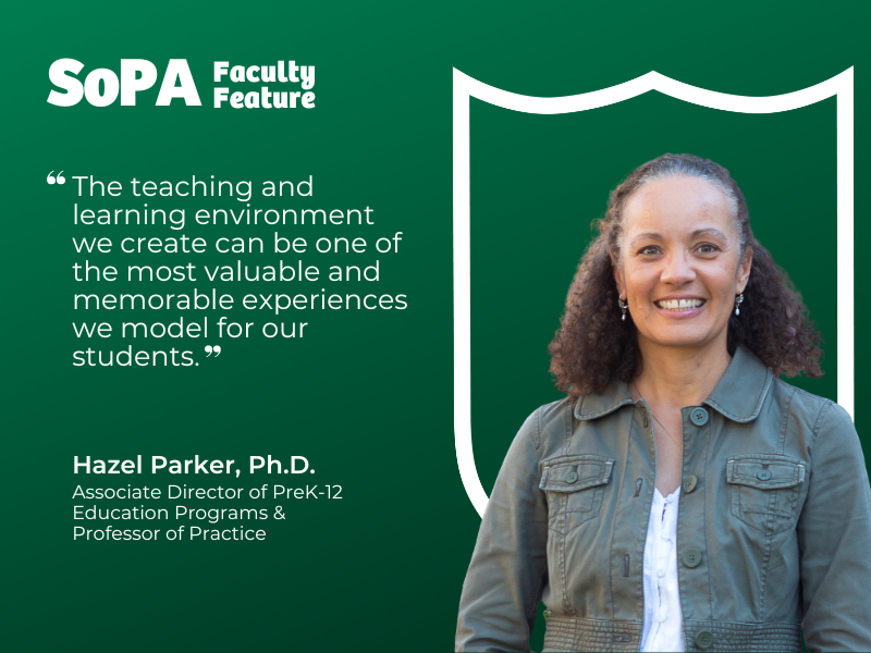 SoPA Faculty Feature: The teaching and learning environment we create can be one of the most valuable and memorable experiences we model for our students. -Hazel Parker, Ph.D., Associate Director of PreK-12 Education Programs & Professor of Practice
